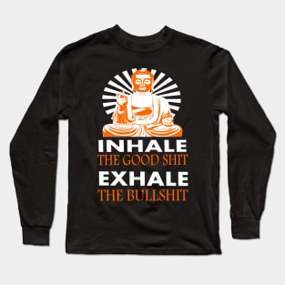 inhale the good shit - exhale the bullshit Long Sleeve T-Shirt